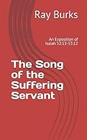 The Song of the Suffering Servant: An Exposition of Isaiah 52:13-53:12 1790575559 Book Cover