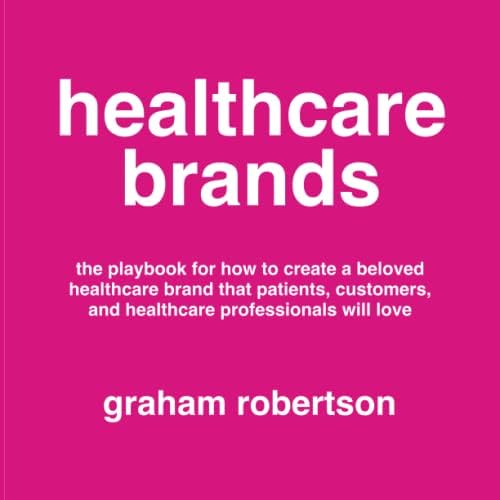Healthcare Brands: The playbook for how to create a beloved healthcare brand that patients, customers, and healthcare professionals will love