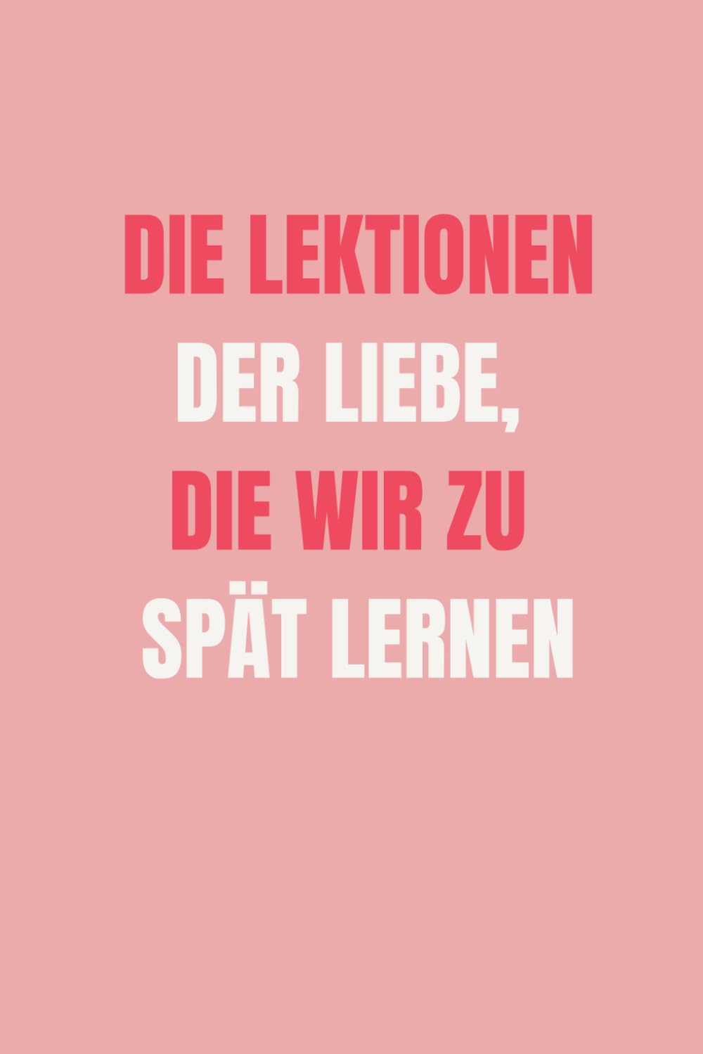 Die Lektionen Der Liebe, Die Wir Zu Spät Lernen