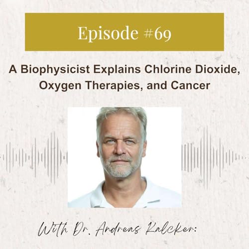 Dr. Andreas Kalcker: A Biophysicist Explains Chlorine Dioxide, Oxygen Therapies, and Cancer