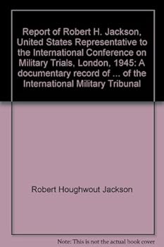Hardcover Report of Robert H. Jackson, United States Representative to the International Conference on Military Trials, London, 1945: A Documentary Record of Ne Book