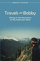 Travels with Bobby: Hiking in the Mountains of the American West 1483427994 Book Cover