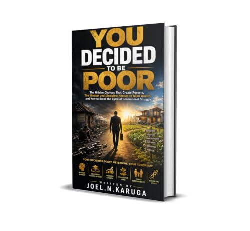 YOU DECIDED TO BE POOR: The Hidden Choices That Create Poverty, The MIndset and Discipline Needed to Build Wealth, and How to Break the Cycle of Generational Struggle