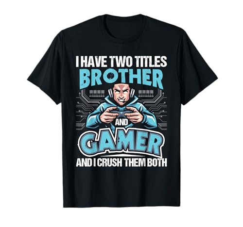 I Have Two Titles Brother And Gamer - Gaming Video Game T-Shirt