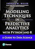 Modeling Techniques In Predictive Analytics With Python And R: A Guide To Data Science