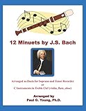  12 Minuets by J.S. Bach: Arranged as Duets for Soprano and Tenor Recorder or C Instruments in Treble Clef (violin, flute, oboe)