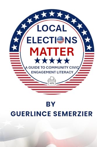 Local Elections Matter: A Guide To Community Civic Engagement Literacy