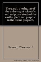The earth, the theater of the universe;: A scientific and scriptural study of the earth's place and purpose in the divine program, B00086FTRK Book Cover