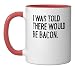 I Was Told There Would Be Bacon Ceramic Mug, Red/White
