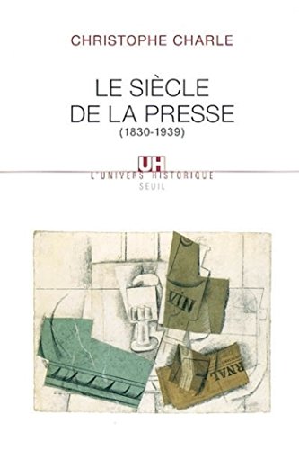 Télécharger Le Siècle de la presse . (1830-1939) (L'Univers historique) Gratuit