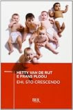 Ehi, sto crescendo. Lo sviluppo mentale del bambino nel primo anno di vita - Frans Plooij Hetty Van de Rijt