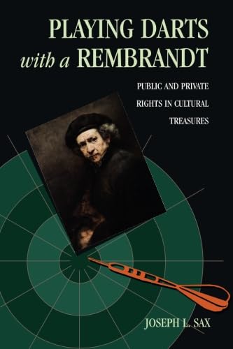 Playing Darts with a Rembrandt: Public and Private Rights in Cultural Treasures [Paperback] Sax, Joseph L.