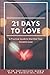 21 Days to Love: A Practical Guide to Manifest Your Greatest Love