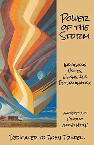POWER OF THE STORM - INDIGENOUS VOICES, VISIONS, AND DETERMINATION: DEDICATED TO JOHN TRUDELL