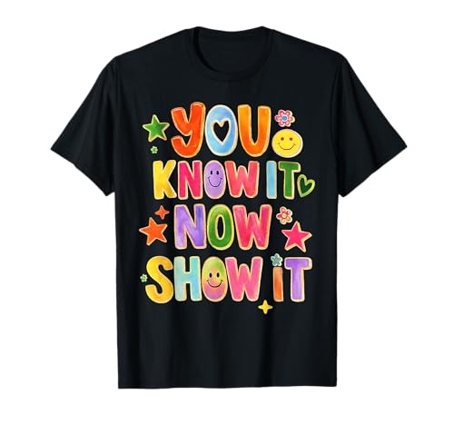 You Know It Now Show It Test Day Testing Teachers Staar Day T-Shirt