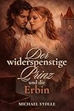 Der widerspenstige Prinz und die Erbin: Historischer Roman (Rothenburg 2)