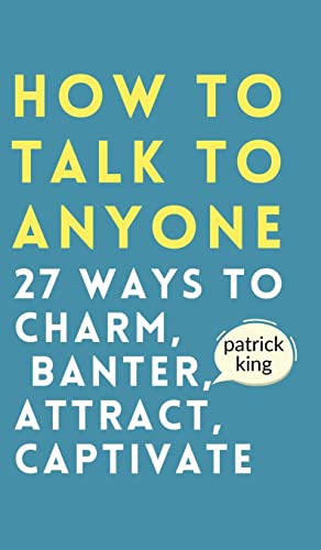 How To Talk To Anyone: How To Charm, Banter, Attract, & Captivate