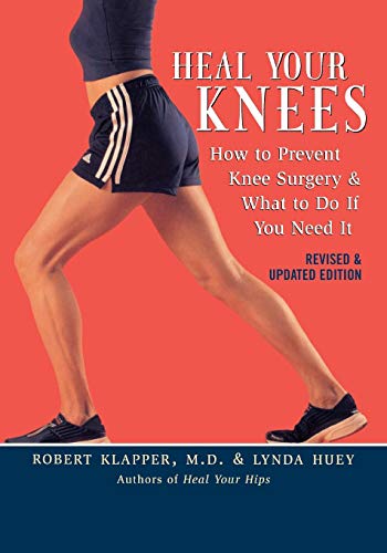 Heal Your Knees: How to Prevent Knee Surgery and What to Do If You Need It Heal Your Knees: How to Prevent Knee Surgery and What to Do If You Need It