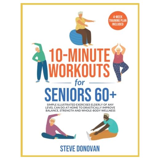 10-Minute Workouts for Seniors 60+: Simple Illustrated Exercises Elderly of Any Level Can Do at Home to Drastically Improve Balance, Strength and ... Plan Included (At-Home Workouts for Seniors)
