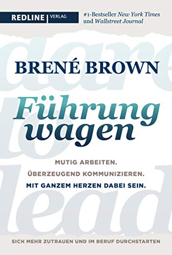 Dare to lead - Führung wagen: Mutig arbeiten. Überzeugend kommunizieren. Mit ganzem Herzen dabei sein. Der New-York-Times-Bestseller für Führungskräfte (German Edition)