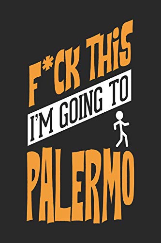 F*CK THIS I'M GOING TO Palermo: Palermo Notebook | Palermo Vacation Journal | Handlettering | Diary I Logbook | 110 Blank Paper Pages | Palermo Notizbuch 6 x 9