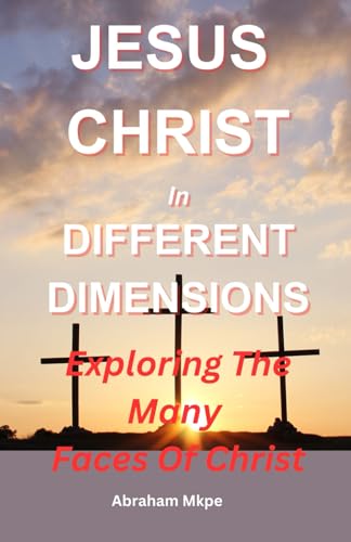 Jesus Christ In Different Dimensions: Exploring The Many Faces Of