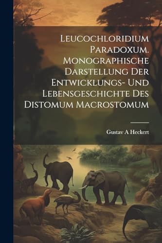 Leucochloridium paradoxum. Monographische Darstellung der Entwicklungs- und Lebensgeschichte des Distomum macrostomum