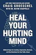Book Cover: Heal Your Hurting Mind: Biblical Hope for Anxiety, Depression, Burnout, and the Emotions No One Talks About