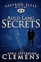 Auld Lang Secrets (A Saffron Ellis Mystery #1) 1096276097 Book Cover