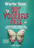 Warrior Sister, Cut Yourself Free: From Your Assault