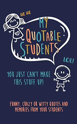 My Quotable Student: You can't make this stuff up...
