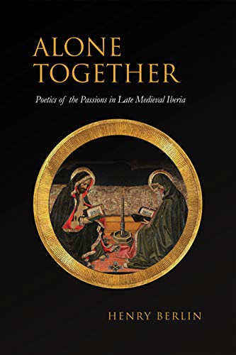 Alone Together: Poetics of the Passions in Late Medieval Iberia (Toronto Iberic)