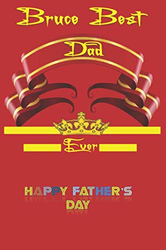Bruce Best Dad EVER: happy father's day , Special and Funny Gift For Father's Day , Grandfather, Husband, Brother, Son, Friend, Coworker ,To write Feeling , Ideas ... lined notebook, 6 x 9, 120 pages