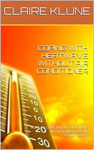 COPING WITH HEATWAVE WITHOUT AIR CONDITIONER: HOW TO COPE DURING HEATWAVE WITH OR WITHOUT AIR CONDITIONER