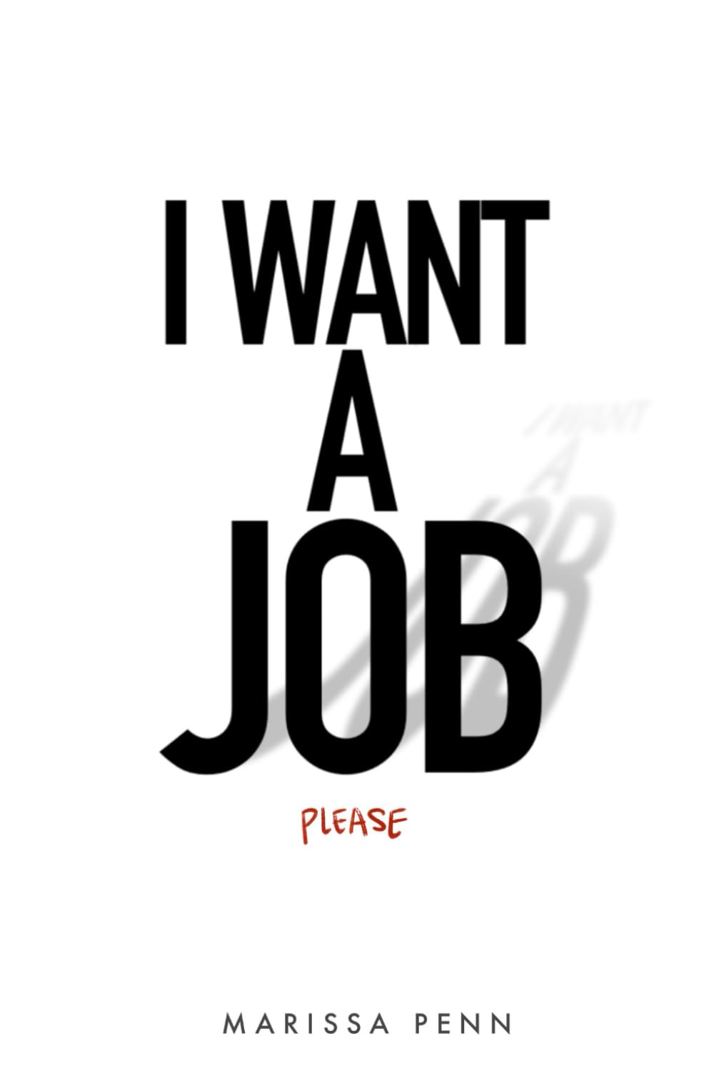 I Want a Job: What Actually Works in Today's Job Market: A Recruiter's Guide