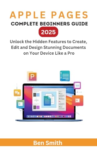 Apple Pages: The Complete Beginner Guide: Unlock the Hidden features to Create, Edit, and Design Stunning Documents on your device Like Pro (Technology ... AI, Inventions and Reviews Book 17)