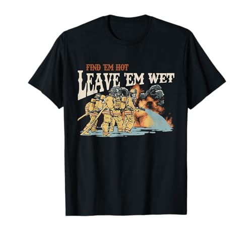 Find 'em Hot Leave 'em Wet Firefight With Flame Firefighters T-Shirt