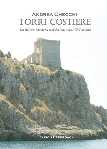 Torri Costiere. La difesa costiera nel Salento dal XVI secolo