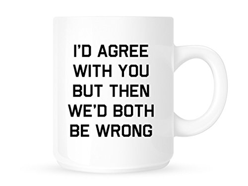 Dottsmusic I'd Agree With You But Then We'd Both Be Wrong - Funny Novelty Coffee Mug/Cup - Great Gift Idea