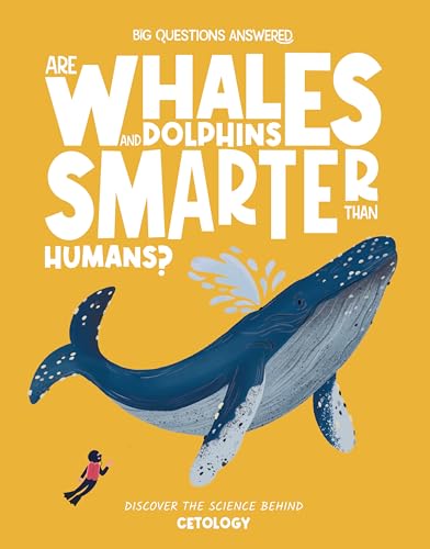 Are Whales and Dolphins Smarter Than Humans: Discover the science behind cetology: 4 (The Big Questions Answered)