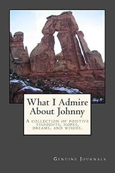Paperback What I Admire About Johnny: A collection of positive thoughts, hopes, dreams, and wishes. Book