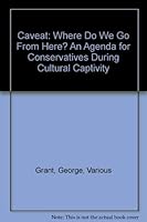 Caveat: Where Do We Go From Here? An Agenda for Conservatives During Cultural Captivity 1880692031 Book Cover