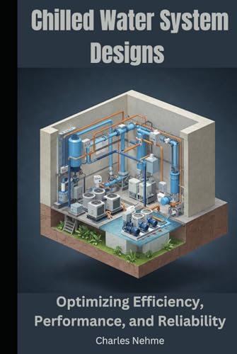 Chilled Water System Designs: Optimizing Efficiency, Performance, and Reliability