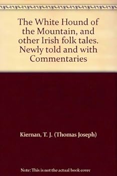 The White Hound of the Mountain, and other Irish folk tales. Newly told and with Commentaries
