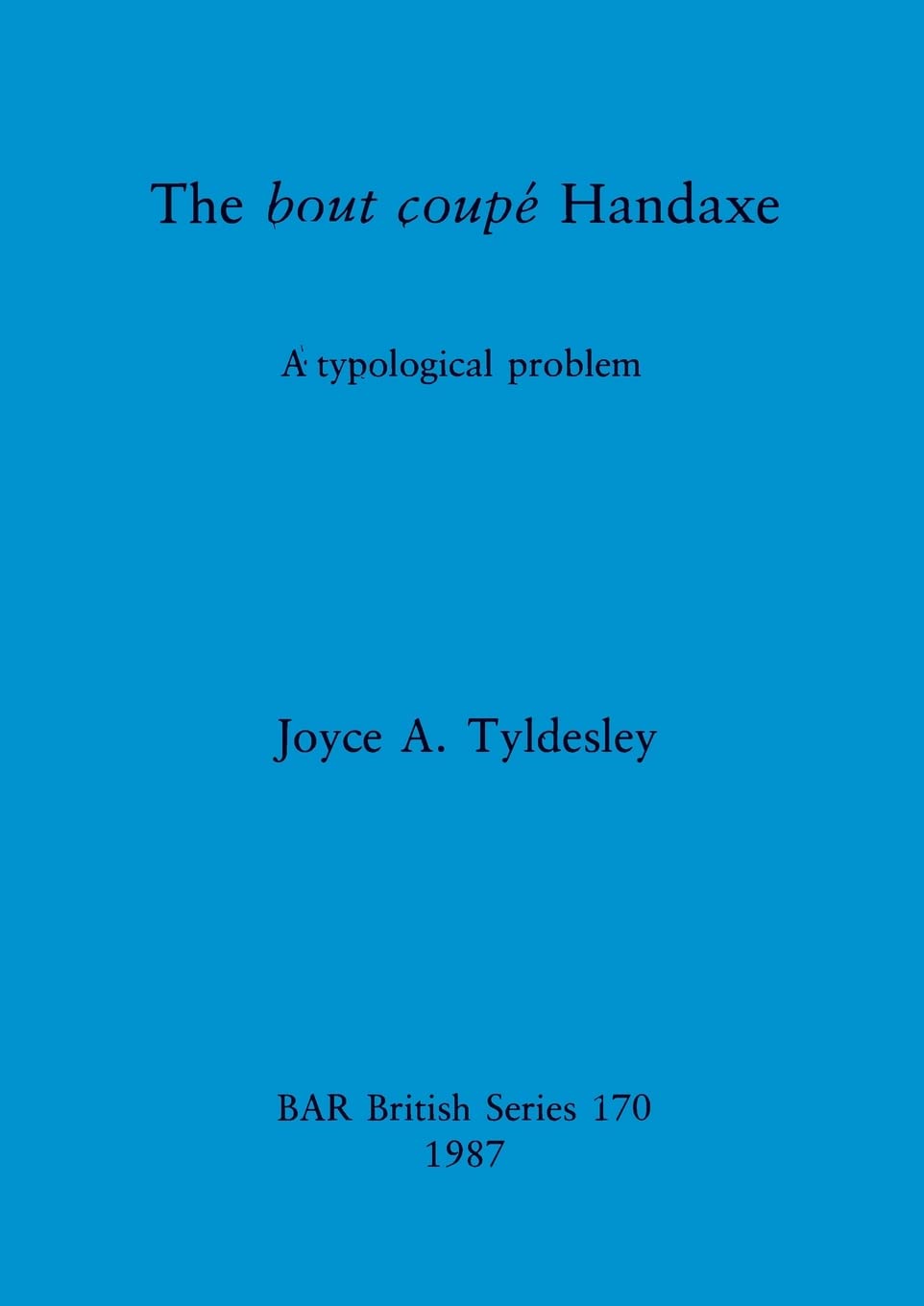 The bout coupe Handaxe: A typological problem: 170 (British Archaeological Reports British Series)