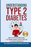 Understanding Type 2 Diabetes: Simple Steps to Avoid Complications, Reduce Medical Expenses, Decrease Stress and Live a Healthy & Proactive Life (Understanding Chronic Illness & Disease) B0CK3M4W53 Book Cover