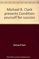 Michael R. Clark presents Condition yourself for success: Over 115 suggestions for a more fulfilling and powerful life 096360421X Book Cover