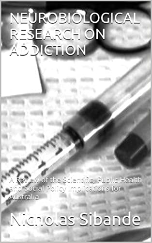 NEUROBIOLOGICAL RESEARCH ON ADDICTION : A Review of the Scientific, Public Health and Social Policy Implications for Australia