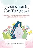 Journey Through Motherhood : A Mother`s story about expectations, reality, and the adaptation to the new role (English Edition)