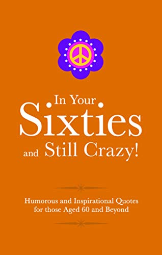In Your 60s and Still Got It!: Humorous Quotes for those Celebrating their Sixth Decade